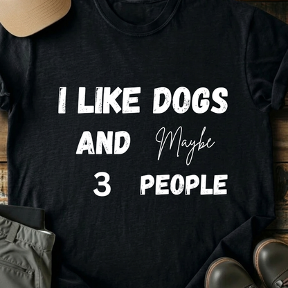 Printify T-Shirt Black / XS I Like Dogs and Maybe 3 People T-Shirt I Like Dogs and Maybe 3 People T-Shirt
